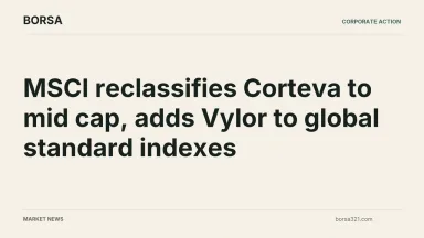 BORSA news cover: MSCI reclassifies Corteva to mid cap, adds Vylor to global standard indexes